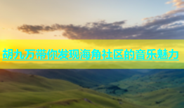 胡九万带你发现海角社区的音乐魅力