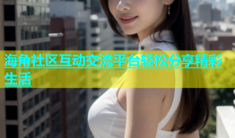 海角社区互动交流平台轻松分享精彩生活