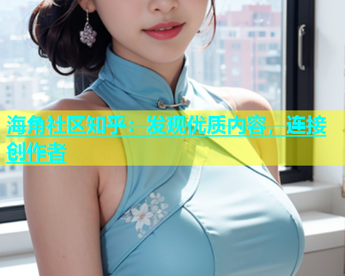 海角社区知乎：发现优质内容，连接创作者