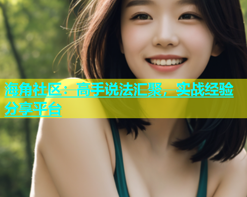 海角社区：高手说法汇聚，实战经验分享平台