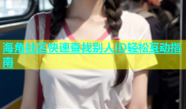 海角社区快速查找别人ID轻松互动指南