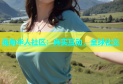海角华人社区：真实互动，全球社交