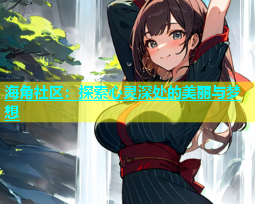 海角社区：探索心灵深处的美丽与梦想