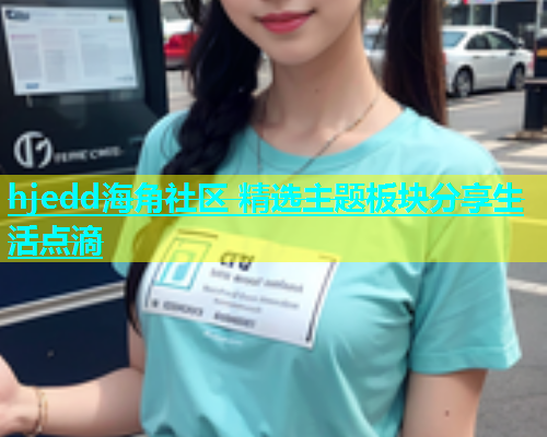 hjedd海角社区 精选主题板块分享生活点滴