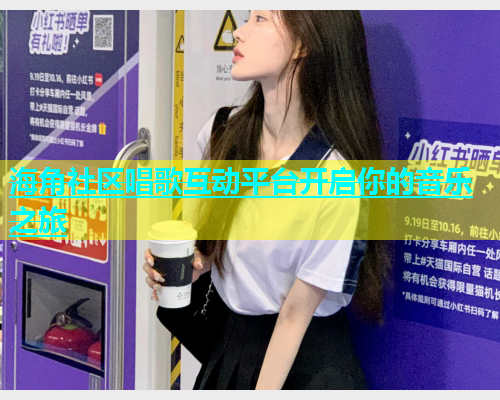海角社区唱歌互动平台开启你的音乐之旅
